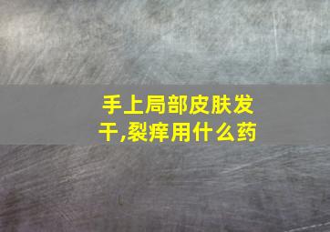 手上局部皮肤发干,裂痒用什么药