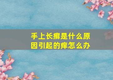 手上长癣是什么原因引起的痒怎么办