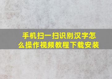 手机扫一扫识别汉字怎么操作视频教程下载安装