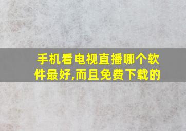 手机看电视直播哪个软件最好,而且免费下载的