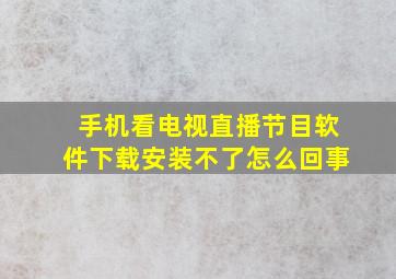 手机看电视直播节目软件下载安装不了怎么回事