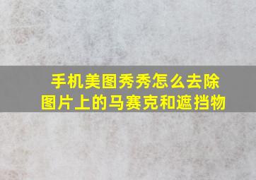 手机美图秀秀怎么去除图片上的马赛克和遮挡物