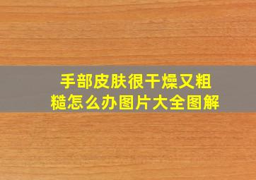 手部皮肤很干燥又粗糙怎么办图片大全图解