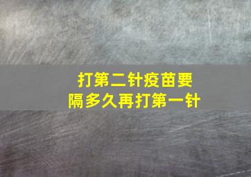 打第二针疫苗要隔多久再打第一针