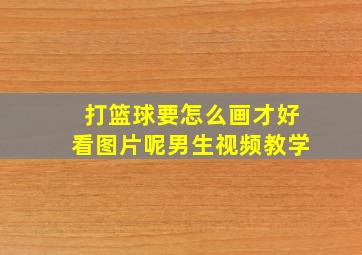 打篮球要怎么画才好看图片呢男生视频教学