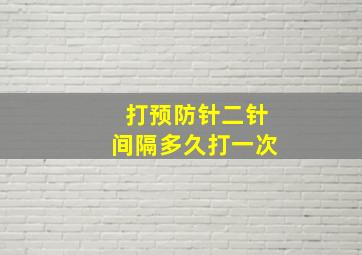 打预防针二针间隔多久打一次