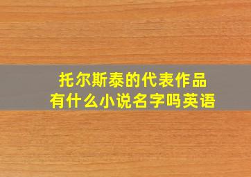 托尔斯泰的代表作品有什么小说名字吗英语