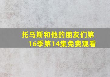 托马斯和他的朋友们第16季第14集免费观看