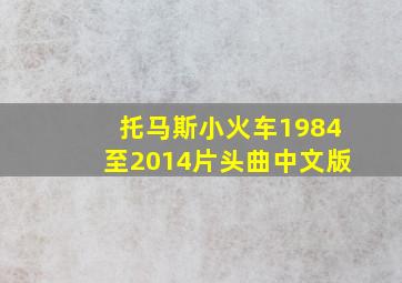 托马斯小火车1984至2014片头曲中文版