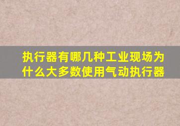 执行器有哪几种工业现场为什么大多数使用气动执行器