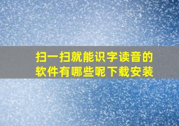 扫一扫就能识字读音的软件有哪些呢下载安装