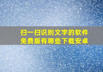 扫一扫识别文字的软件免费版有哪些下载安卓