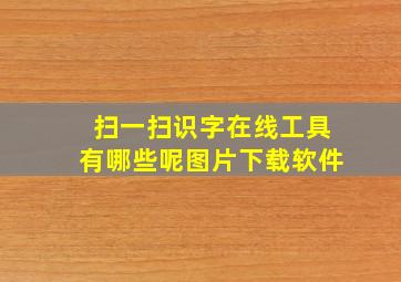 扫一扫识字在线工具有哪些呢图片下载软件