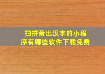 扫拼音出汉字的小程序有哪些软件下载免费