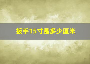 扳手15寸是多少厘米