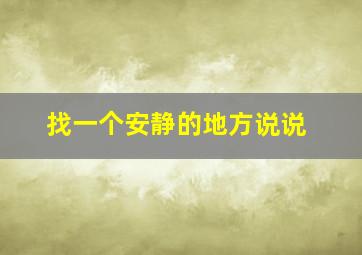 找一个安静的地方说说