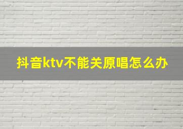 抖音ktv不能关原唱怎么办