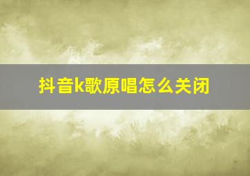 抖音k歌原唱怎么关闭