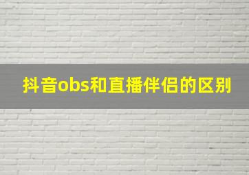 抖音obs和直播伴侣的区别