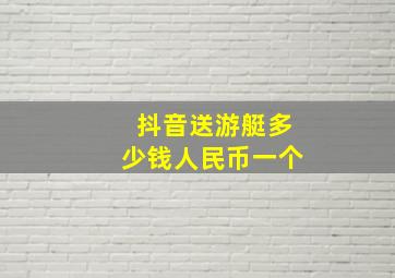 抖音送游艇多少钱人民币一个