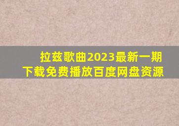 拉兹歌曲2023最新一期下载免费播放百度网盘资源