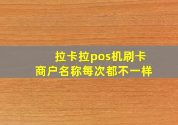 拉卡拉pos机刷卡商户名称每次都不一样