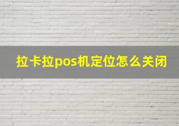 拉卡拉pos机定位怎么关闭