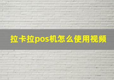 拉卡拉pos机怎么使用视频