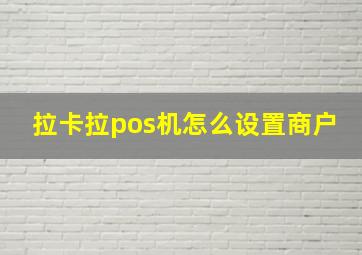 拉卡拉pos机怎么设置商户