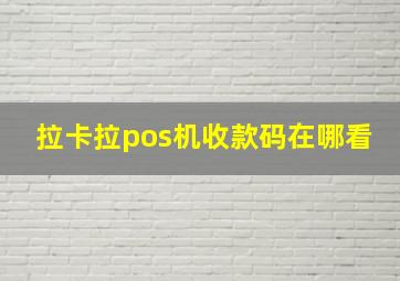 拉卡拉pos机收款码在哪看