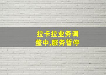 拉卡拉业务调整中,服务暂停