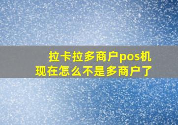 拉卡拉多商户pos机现在怎么不是多商户了