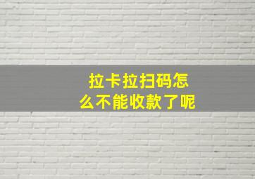 拉卡拉扫码怎么不能收款了呢