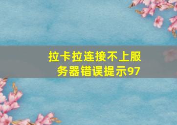 拉卡拉连接不上服务器错误提示97