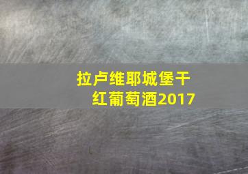 拉卢维耶城堡干红葡萄酒2017