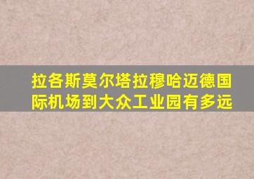 拉各斯莫尔塔拉穆哈迈德国际机场到大众工业园有多远