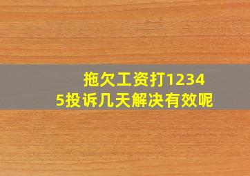 拖欠工资打12345投诉几天解决有效呢