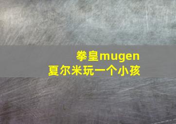 拳皇mugen夏尔米玩一个小孩