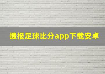 捷报足球比分app下载安卓