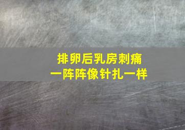 排卵后乳房刺痛一阵阵像针扎一样