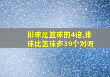 排球是篮球的4倍,排球比篮球多39个对吗