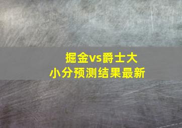 掘金vs爵士大小分预测结果最新