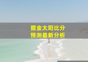 掘金太阳比分预测最新分析