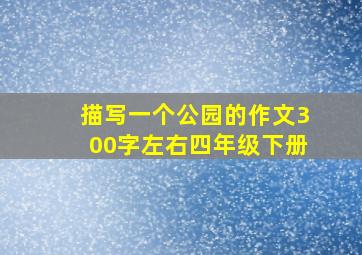 描写一个公园的作文300字左右四年级下册