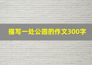 描写一处公园的作文300字