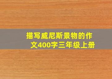 描写威尼斯景物的作文400字三年级上册