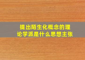 提出陌生化概念的理论学派是什么思想主张