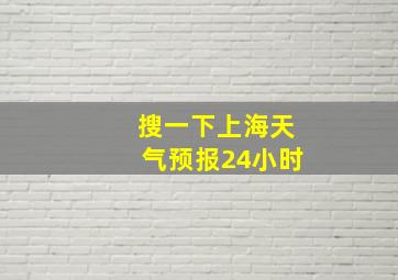 搜一下上海天气预报24小时