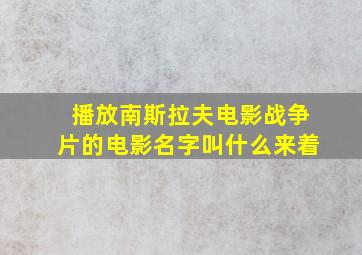 播放南斯拉夫电影战争片的电影名字叫什么来着