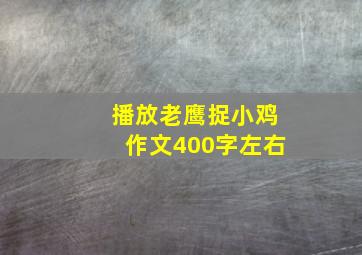 播放老鹰捉小鸡作文400字左右